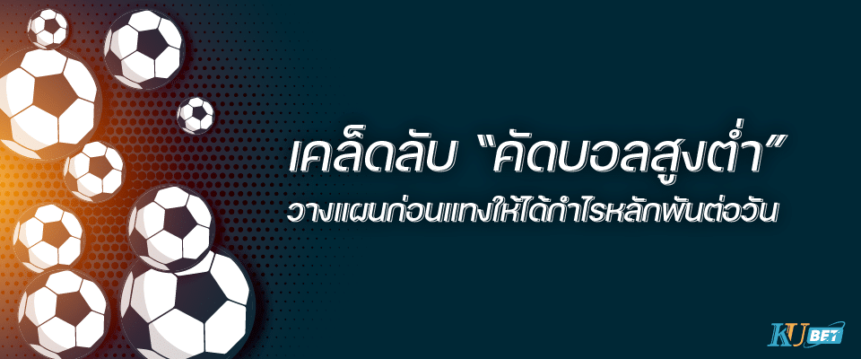 You are currently viewing เคล็ดลับ “วิธีคัดบอลสูงต่ำ” วางแผนก่อนแทงให้ได้กำไรหลักพันต่อวัน