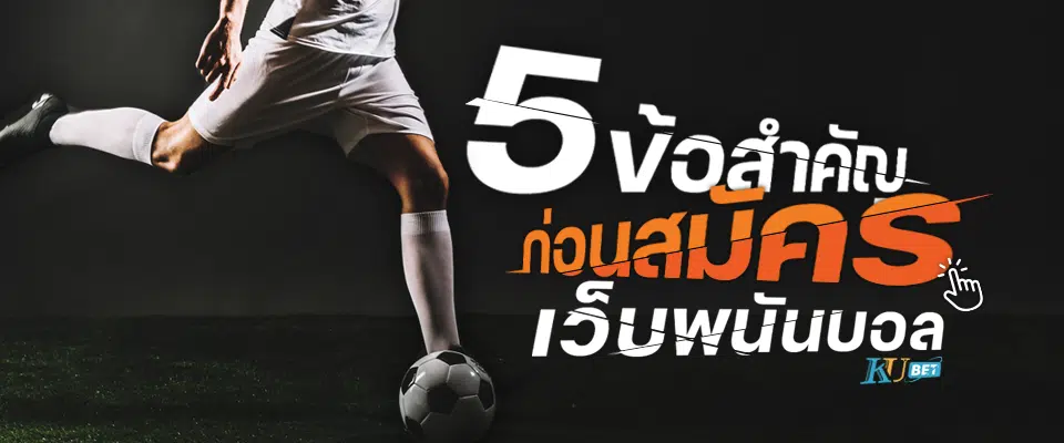 เช็ค 5 ข้อสำคัญก่อนเลือกสมัครเว็บพนันบอลออนไลน์